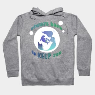 Always here to KELP you mermaid Hoodie